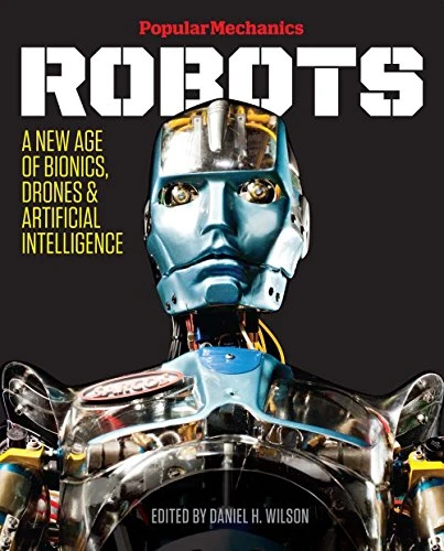 Robots: A New Age of Bionics, Drones & Artificial Intelligence Book, Popular Mechanics