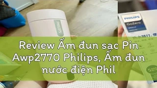 Review Ấm đun sạc Pin Awp2770 Philips, Ấm đun nước điện Philips , Cốc ấm đun điện nước có nhiệt độ