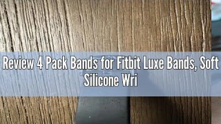 Review 4 Pack Bands for Fitbit Luxe Bands, Soft Silicone Wristband Replacement Strap for Fitbit Luxe