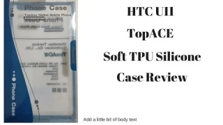 HTC U11 TopACE Soft TPU Silicone Case Review