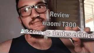 Review escova de dentes elétrica xiaomi T300