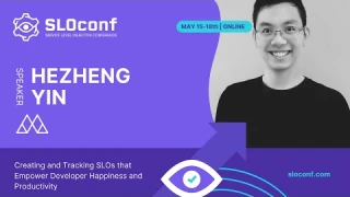 SLOconf 2023: Creating/Tracking SLOs that Empower Developer Happiness and Productivity - Hezheng Yin