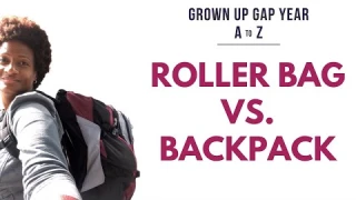Roller Bag Vs. Backpack | Grown Up Gap Year A to Z
