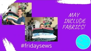Friday Sews (16th April) ALL the fabrics!!