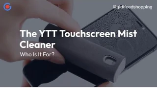 The YTT Touchscreen Mist Cleaner : Who Is It For?