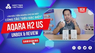 AQARA H2 US - Công tắc chữ nhật 1 kênh, 2 kênh "siêu đặc biệt" | REVIEW & HDSD | Matter Việt Nam