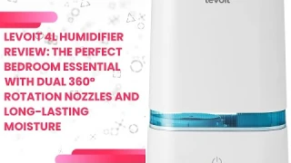 LEVOIT 4L Humidifier Review: The Perfect Bedroom Essential with Dual 360° Rotation Nozzles and Long-